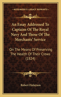 An Essay Addressed To Captains Of The Royal Navy And Those Of The Merchants' Service