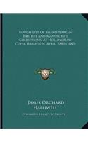 Rough List Of Shakespearean Rarities And Manuscript Collections, At Hollingbury Copse, Brighton, April, 1880 (1880)
