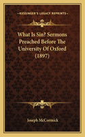 What Is Sin? Sermons Preached Before The University Of Oxford (1897)