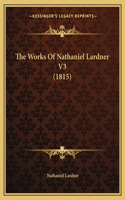 The Works Of Nathaniel Lardner V3 (1815)