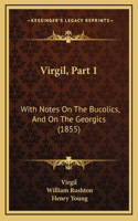 Virgil, Part 1: With Notes On The Bucolics, And On The Georgics (1855)