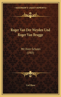 Roger Van Der Weyden Und Roger Van Brugge: Mit Ihren Schulen (1905)(German)