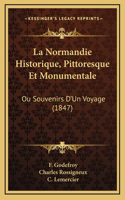 La Normandie Historique, Pittoresque Et Monumentale