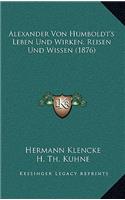Alexander Von Humboldt's Leben Und Wirken, Reisen Und Wissen (1876)