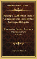 Rescripta Authentica Sacrae Congregationis Indulgentiis Sacrisque Reliquiis: Praepositae Necnon Summaria Indulgentiarum (1885)