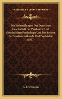 Verhandlungen Der Deutschen Gesellschaft Fur Psychiatrie Und Gerichtlichen Psychologie Und Der Section Fur Staatsarzneikunde Und Psychiatrie (1857)