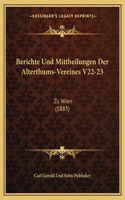 Berichte Und Mittheilungen Der Alterthums-Vereines V22-23