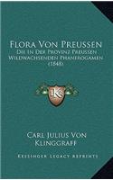 Flora Von Preussen: Die in Der Provinz Preussen Wildwachsenden Phanerogamen (1848)