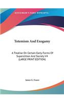 Totemism And Exogamy: A Treatise On Certain Early Forms Of Superstition And Society V4 (LARGE PRINT EDITION)