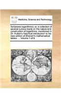 Scriptores logarithmici; or, a collection of several curious tracts on the nature and construction of logarithms, mentioned in Dr. Hutton's historical introduction to his new edition of Sherwin's mathematical tables: ... Volume 1 of 6
