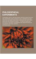 Philosophical Experiments; Containing Useful and Necessary Instructions for Such and Undertake Long Voyages at Sea: Shewing How Sea-Water May Be Made(English)