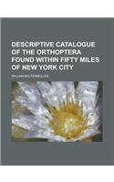 Descriptive Catalogue of the Orthoptera Found Within Fifty Miles of New York City