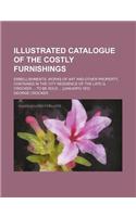 Illustrated Catalogue of the Costly Furnishings; Embellishments, Works of Art and Other Property, Contained in the City Residence of the Late G. Crocker to Be Sold [January] 1912