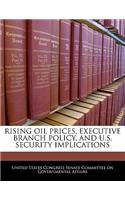 Rising Oil Prices, Executive Branch Policy, and U.S. Security Implications