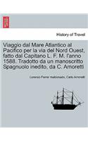 Viaggio Dal Mare Atlantico Al Pacifico Per La Via del Nord Ouest, Fatto Dal Capitano L. F. M. l'Anno 1588. Tradotto Da Un Manoscritto Spagnuolo Inedito, Da C. Amoretti
