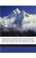 Admiralty Manual for Ascertaining and Applying the Deviations of the Compass Caused by the Iron in a Ship