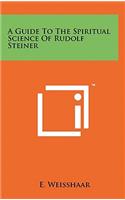 A Guide To The Spiritual Science Of Rudolf Steiner