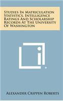 Studies in Matriculation Statistics, Intelligence Ratings and Scholarship Records at the University of Washington