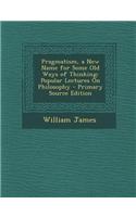 Pragmatism, a New Name for Some Old Ways of Thinking: Popular Lectures on Philosophy