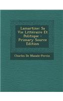 Lamartine: Sa Vie Litteraire Et Politique
