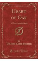 Heart of Oak: A Three-Stranded Yarn (Classic Reprint)