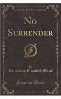 No Surrender (Classic Reprint)