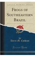 Frogs of Southeastern Brazil (Classic Reprint)