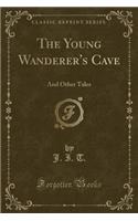 The Young Wanderer's Cave: And Other Tales (Classic Reprint)(English)