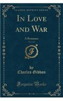 In Love and War, Vol. 3 of 3: A Romance (Classic Reprint): A Romance (Classic Reprint)