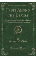 Fruit Among the Leaves: An Anniversary Anthology; Edited with an Historical Introduction (Classic Reprint)