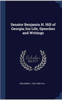 Senator Benjamin H. Hill of Georgia; his Life, Speeches and Writings