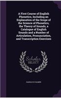 A First Course of English Phonetics, Including an Explanation of the Scope of the Science of Phonetics, the Theory of Sounds, a Catalogue of English Sounds and a Number of Articulation, Pronunciation, and Transcription Exercises
