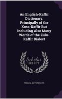 An English-Kaffir Dictionary, Principally of the Xosa-Kaffir But Including Also Many Words of the Zulu-Kaffir Dialect