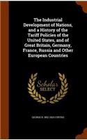 The Industrial Development of Nations, and a History of the Tariff Policies of the United States, and of Great Britain, Germany, France, Russia and Other European Countries