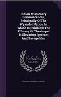 Indian Missionary Reminiscences, Principally Of The Wyandot Nation. In Which Is Exhibited The Efficacy Of The Gospel In Elevating Ignorant And Savage Men