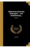 Allgemeine Deutsche Biographie ... Auf Veranlassung ..; Band 22