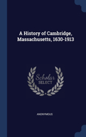 A HISTORY OF CAMBRIDGE, MASSACHUSETTS, 1