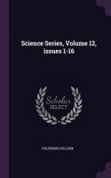 Science Series, Volume 12, issues 1-16