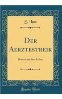 Der Aerztestreik: Roman Aus Dem Leben (Classic Reprint)