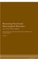 Reversing Functional Neurological Disorder: As God Intended The Raw Vegan Plant-Based Detoxification & Regeneration Workbook for Healing Patients. Volume 1