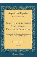August's Von Kotzebue AusgewÃ¤hlte Prosaische Schriften, Vol. 24: Enthaltend, Die Romane, ErzÃ¤hlungen, Anekdoten Und Miszellen (Classic Reprint)