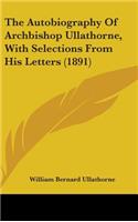 The Autobiography Of Archbishop Ullathorne, With Selections From His Letters (1891): (English)