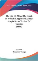 The Life of Alfred the Great; To Which Is Appended Alfred's Anglo-Saxon Version of Orosius (1889)
