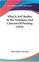 What Is Art? Studies In The Technique And Criticism Of Painting (1910)