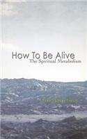 How to Be Alive: The Spiritual Metabolism