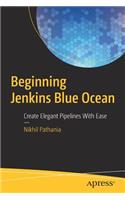 Beginning Jenkins Blue Ocean: Create Elegant Pipelines with Ease