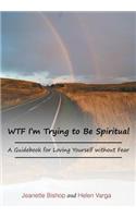 WTF I'm Trying to Be Spiritual: A Guidebook for Loving Yourself without Fear(English)