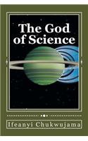 God of Science: The Bible was Science before the World coined the word "Science"