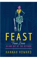 Feast: True Love in and Out of the Kitchen