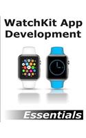 WatchKit App Development Essentials: Learn to Develop Apps for the Apple Watch
